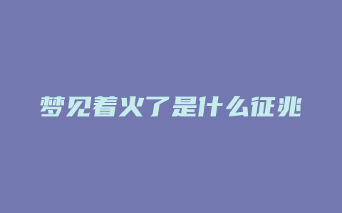 梦见着火了是什么征兆