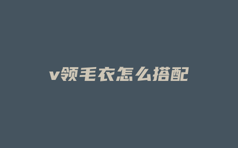 v领毛衣怎么搭配