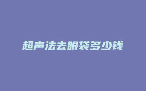 超声法去眼袋多少钱