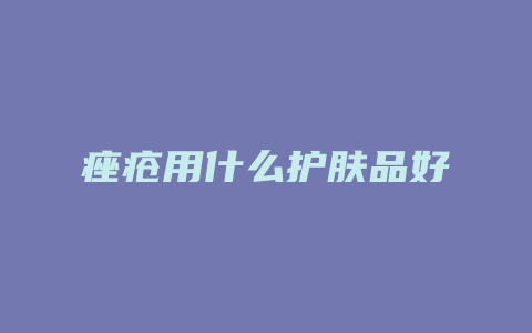 痤疮用什么护肤品好