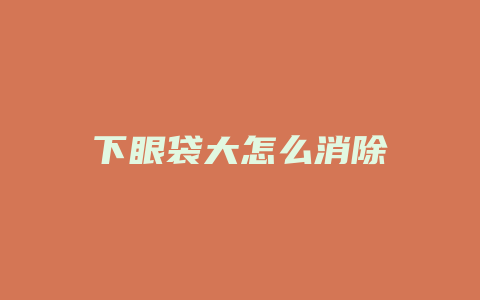 下眼袋大怎么消除