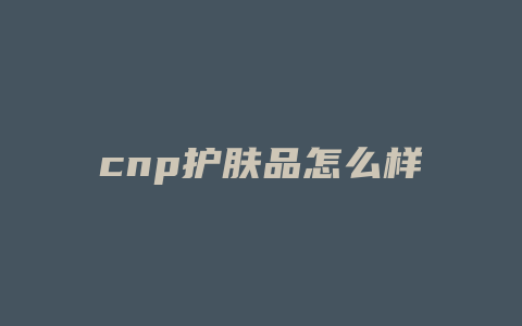 cnp护肤品怎么样