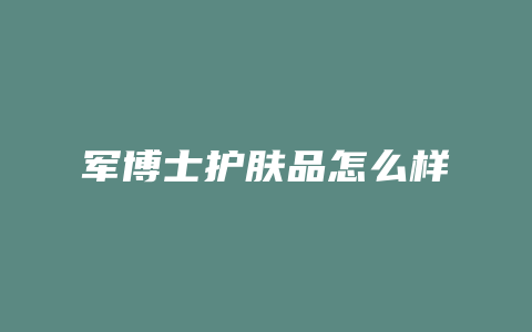 军博士护肤品怎么样