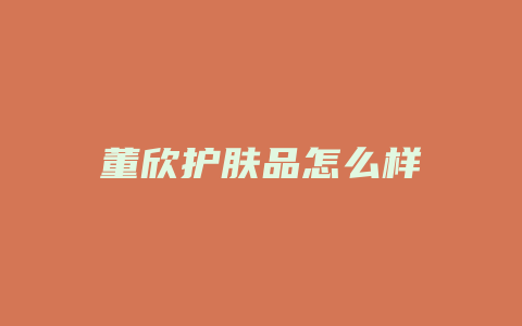 董欣护肤品怎么样