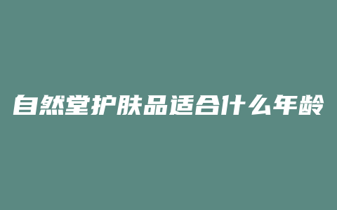 自然堂护肤品适合什么年龄段用