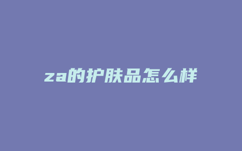 za的护肤品怎么样